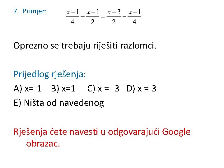 7. Primjer: Oprezno se trebaju riješiti razlomci. Prijedlog rješenja: A) x=-1 B) x=1 C)