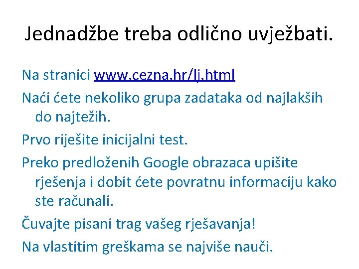 Jednadžbe treba odlično uvježbati. Na stranici www. cezna. hr/lj. html Naći ćete nekoliko grupa