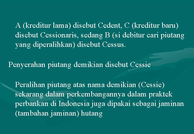 A (kreditur lama) disebut Cedent, C (kreditur baru) disebut Cessionaris, sedang B (si debitur