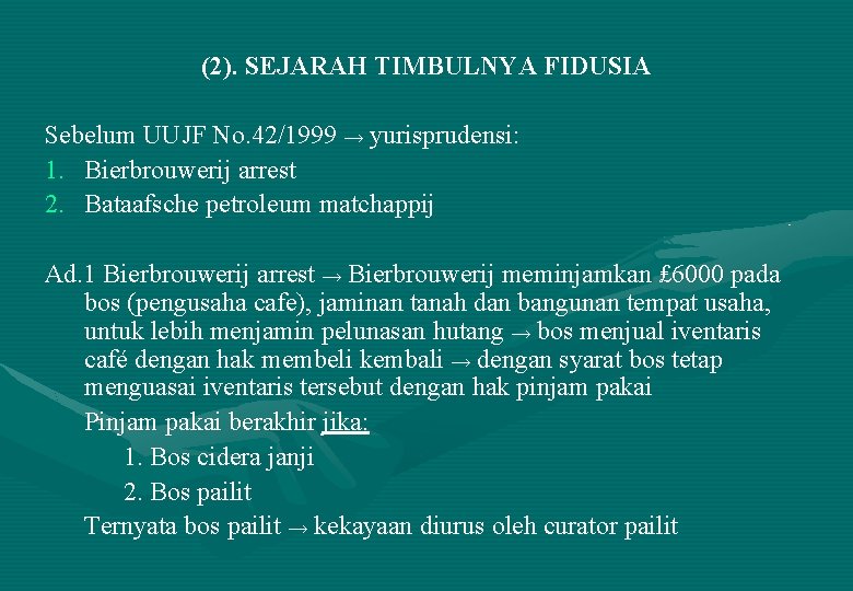 (2). SEJARAH TIMBULNYA FIDUSIA Sebelum UUJF No. 42/1999 → yurisprudensi: 1. Bierbrouwerij arrest 2.