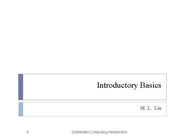 Introductory Basics M. L. Liu 8 Distributed Computing Introduction 
