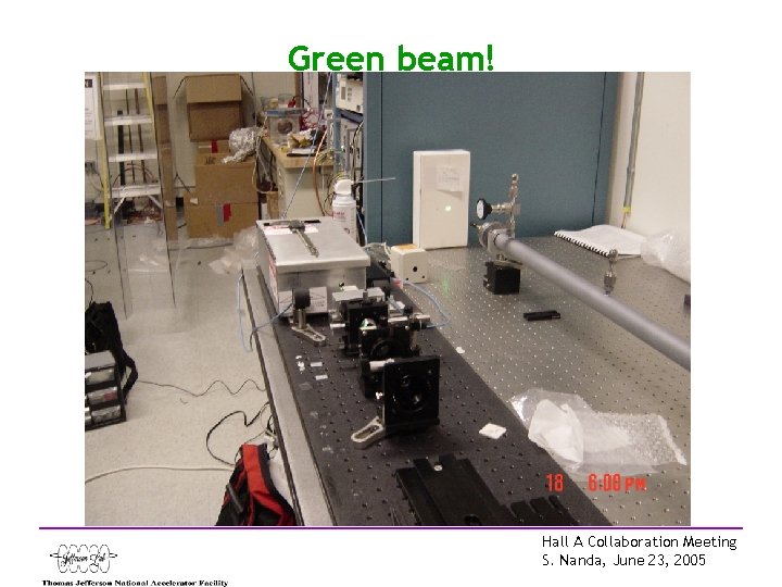 Green beam! Hall A Collaboration Meeting S. Nanda, June 23, 2005 