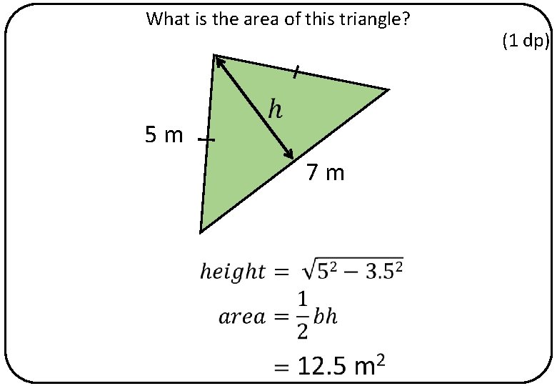 What is the area of this triangle? 5 m 7 m (1 dp) 