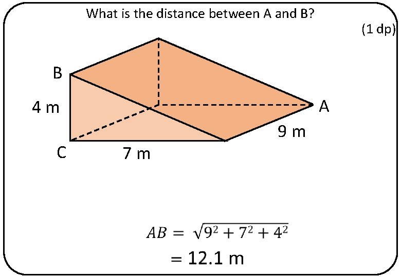 What is the distance between A and B? (1 dp) B A 4 m