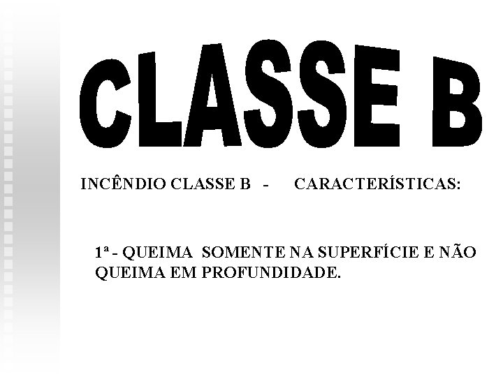 INCÊNDIO CLASSE B - CARACTERÍSTICAS: 1ª - QUEIMA SOMENTE NA SUPERFÍCIE E NÃO QUEIMA