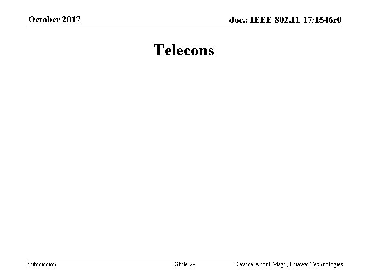 October 2017 doc. : IEEE 802. 11 -17/1546 r 0 Telecons Submission Slide 29