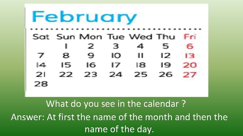 What do you see in the calendar ? Answer: At first the name of