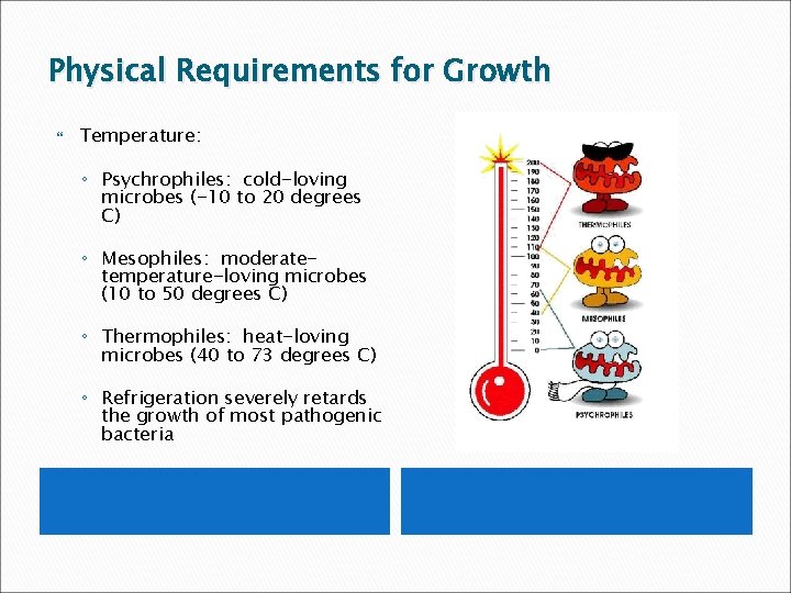 Physical Requirements for Growth Temperature: ◦ Psychrophiles: cold-loving microbes (-10 to 20 degrees C)