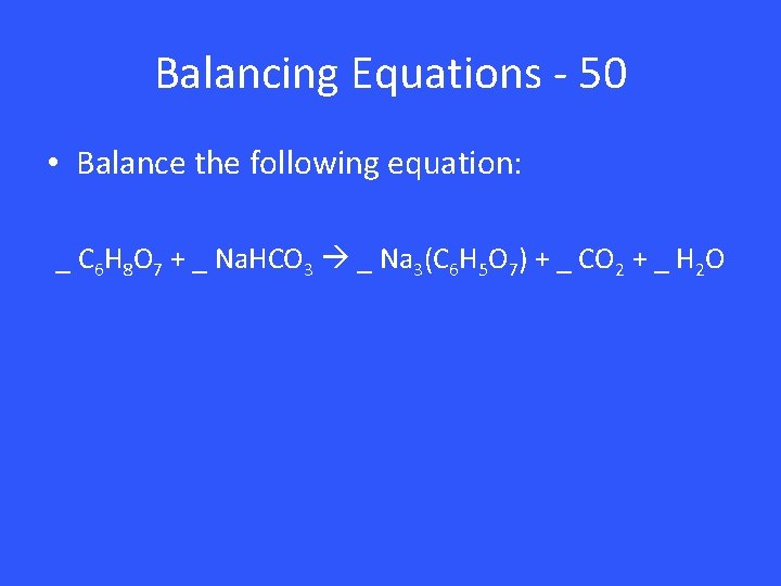 Balancing Equations - 50 • Balance the following equation: _ C 6 H 8