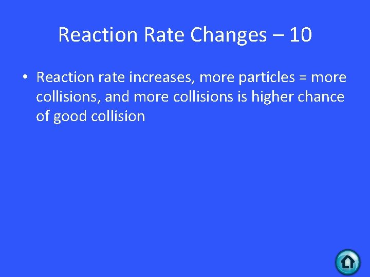 Reaction Rate Changes – 10 • Reaction rate increases, more particles = more collisions,