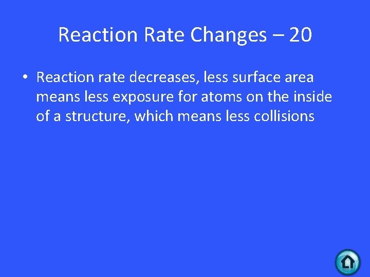 Reaction Rate Changes – 20 • Reaction rate decreases, less surface area means less