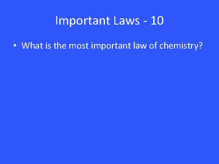 Important Laws - 10 • What is the most important law of chemistry? 