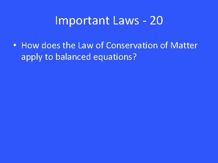 Important Laws - 20 • How does the Law of Conservation of Matter apply