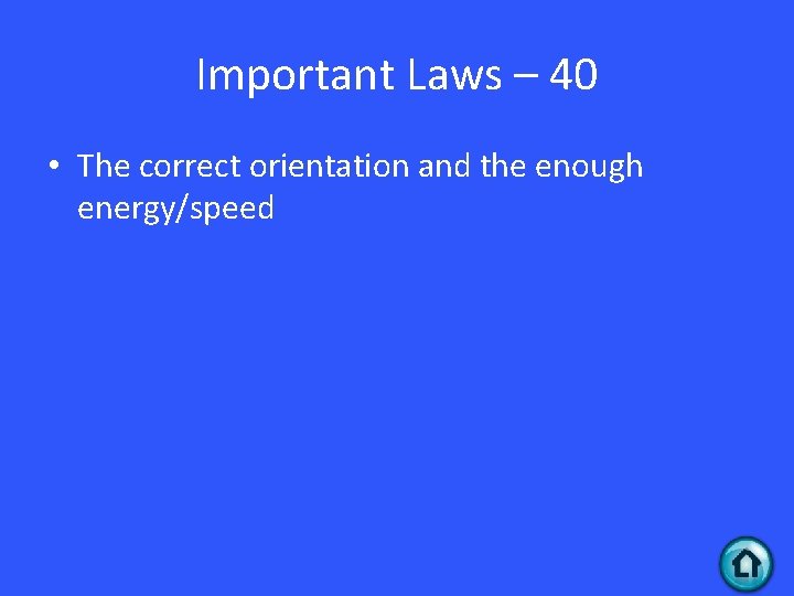 Important Laws – 40 • The correct orientation and the enough energy/speed 