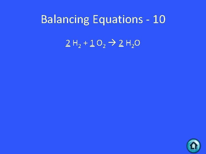 Balancing Equations - 10 2 H 2 + 1 O 2 2 H 2