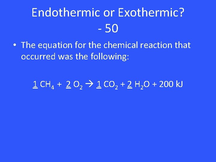 Endothermic or Exothermic? - 50 • The equation for the chemical reaction that occurred