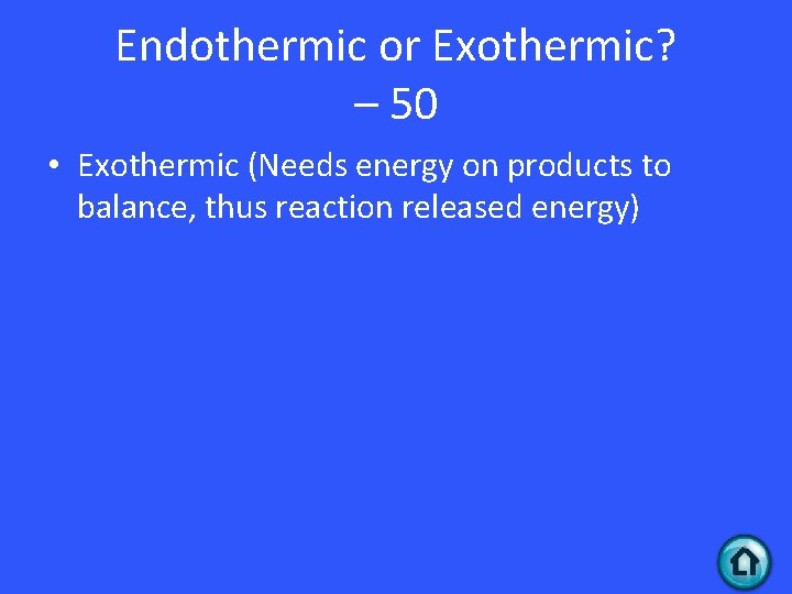 Endothermic or Exothermic? – 50 • Exothermic (Needs energy on products to balance, thus