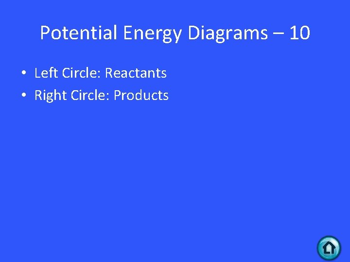 Potential Energy Diagrams – 10 • Left Circle: Reactants • Right Circle: Products 