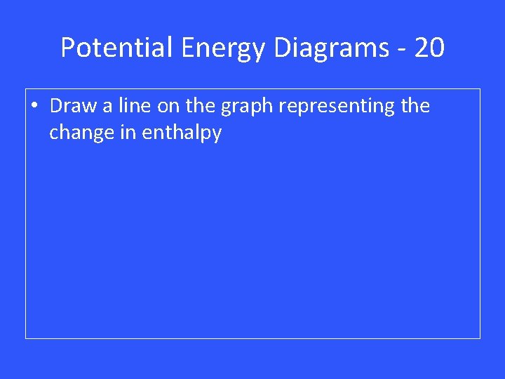 Potential Energy Diagrams - 20 • Draw a line on the graph representing the