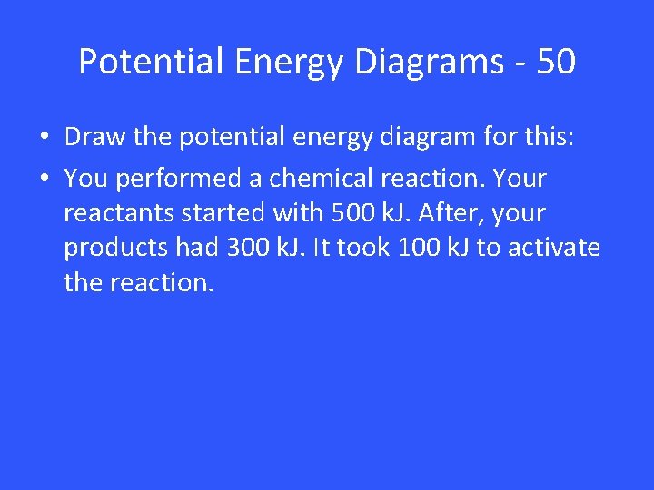 Potential Energy Diagrams - 50 • Draw the potential energy diagram for this: •