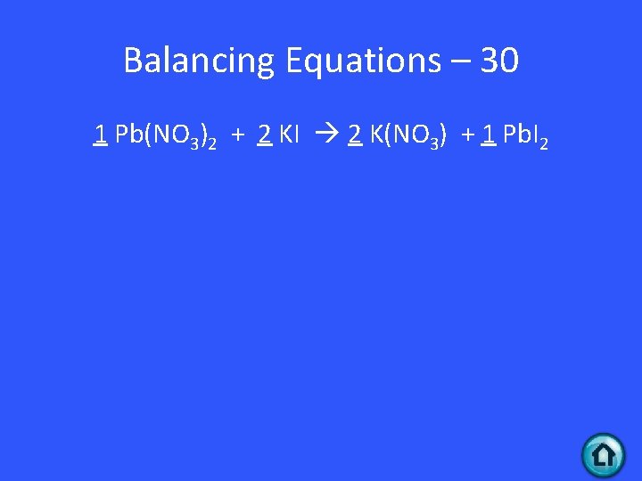 Balancing Equations – 30 1 Pb(NO 3)2 + 2 KI 2 K(NO 3) +
