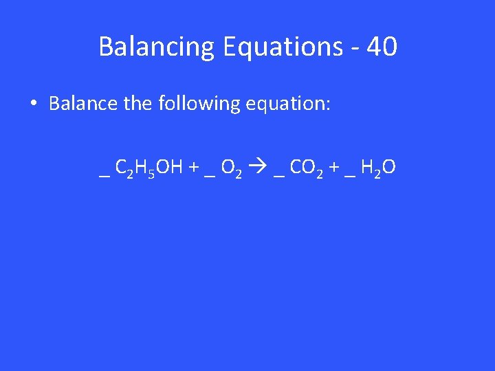 Balancing Equations - 40 • Balance the following equation: _ C 2 H 5