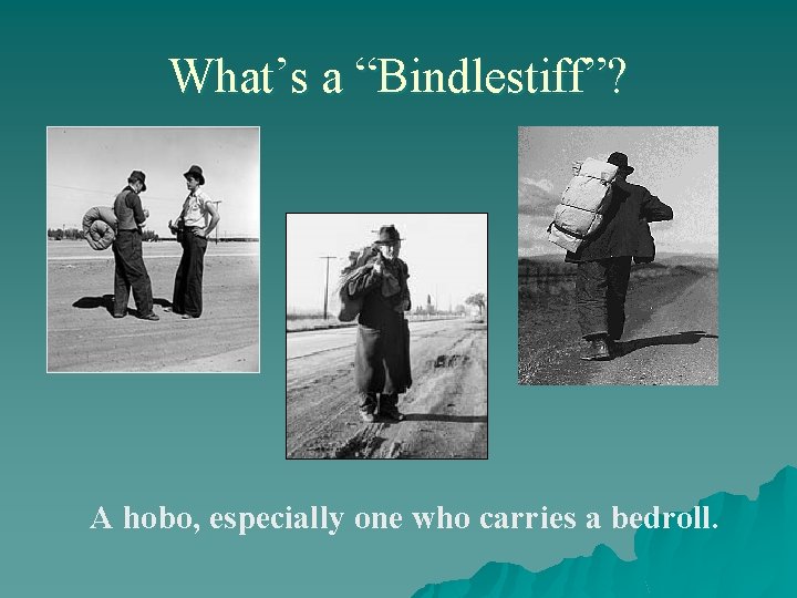 What’s a “Bindlestiff”? A hobo, especially one who carries a bedroll. 