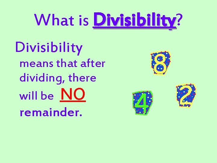 What is Divisibility? Divisibility means that after dividing, there will be NO remainder. 