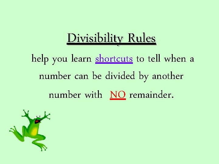 Divisibility Rules help you learn shortcuts to tell when a number can be divided