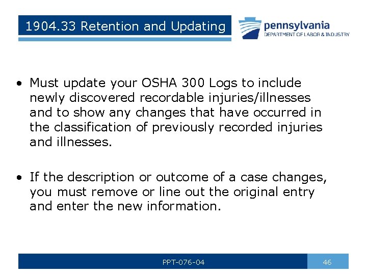 1904. 33 Retention and Updating • Must update your OSHA 300 Logs to include