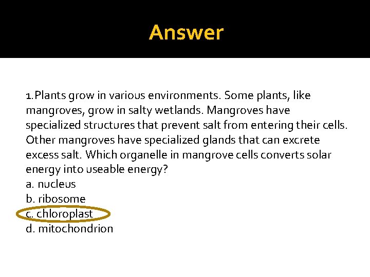 Answer 1. Plants grow in various environments. Some plants, like mangroves, grow in salty