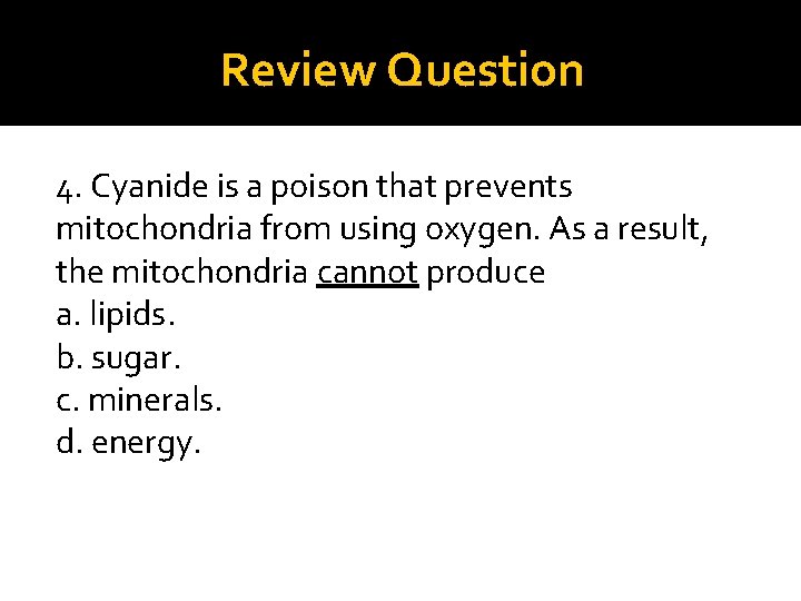 Review Question 4. Cyanide is a poison that prevents mitochondria from using oxygen. As