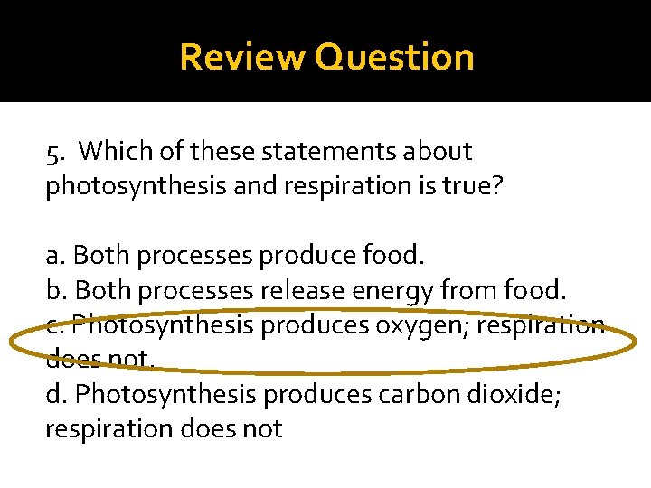 Review Question 5. Which of these statements about photosynthesis and respiration is true? a.