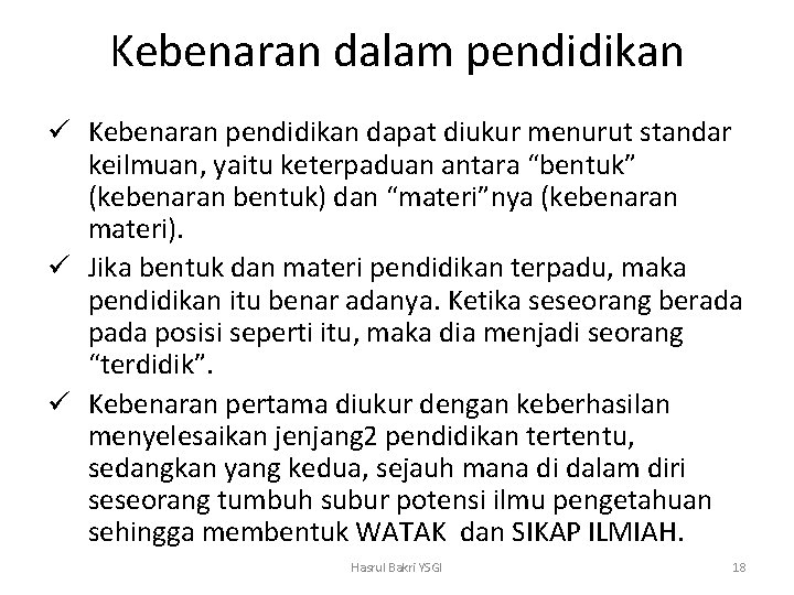 Kebenaran dalam pendidikan ü Kebenaran pendidikan dapat diukur menurut standar keilmuan, yaitu keterpaduan antara