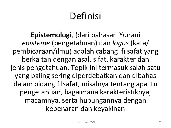 Definisi Epistemologi, (dari bahasar Yunani episteme (pengetahuan) dan logos (kata/ pembicaraan/ilmu) adalah cabang filsafat