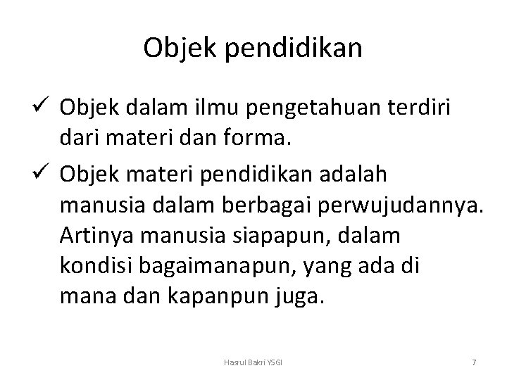 Objek pendidikan ü Objek dalam ilmu pengetahuan terdiri dari materi dan forma. ü Objek