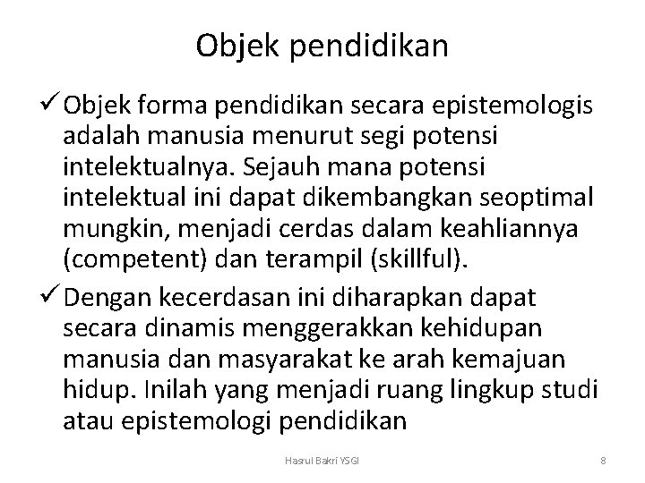 Objek pendidikan ü Objek forma pendidikan secara epistemologis adalah manusia menurut segi potensi intelektualnya.