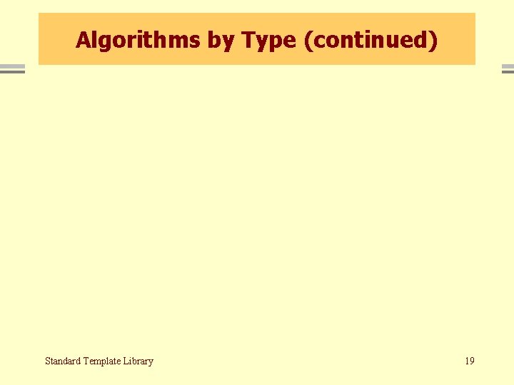 Algorithms by Type (continued) Standard Template Library 19 
