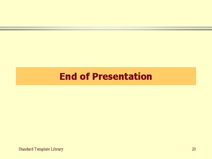 End of Presentation Standard Template Library 20 