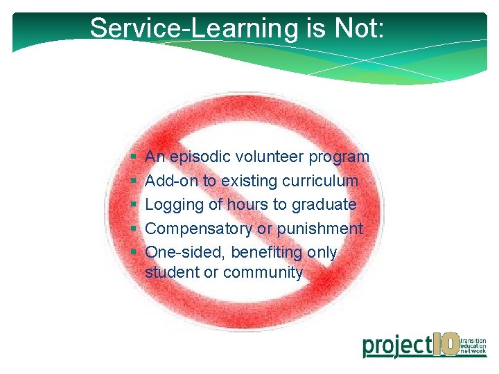 Service-Learning is Not: § § § An episodic volunteer program Add-on to existing curriculum