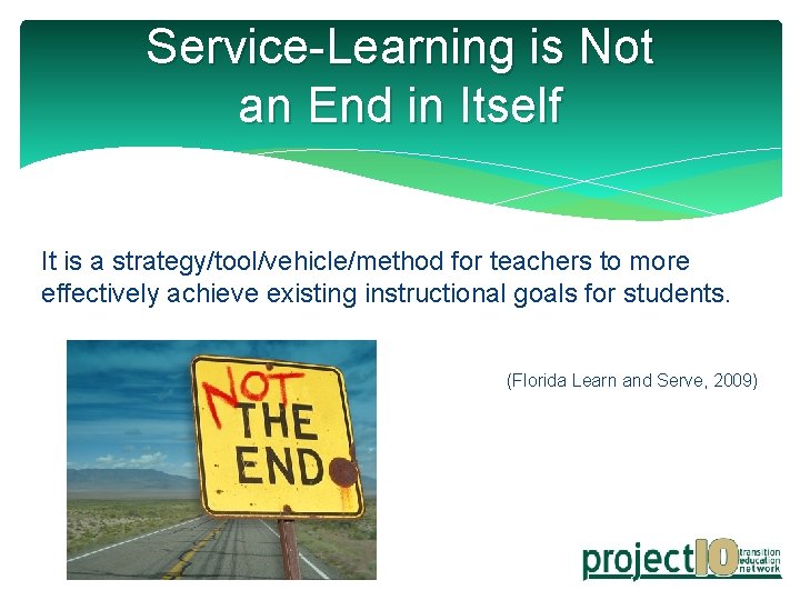 Service-Learning is Not an End in Itself It is a strategy/tool/vehicle/method for teachers to