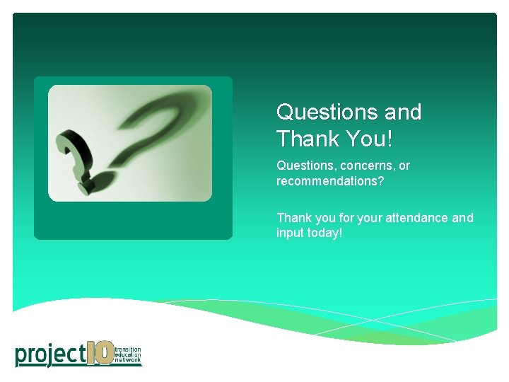 Questions and Thank You! Questions, concerns, or recommendations? Thank you for your attendance and
