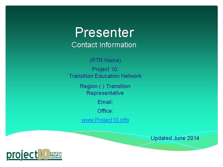 Presenter Contact Information (RTR Name) Project 10: Transition Education Network Region ( ) Transition