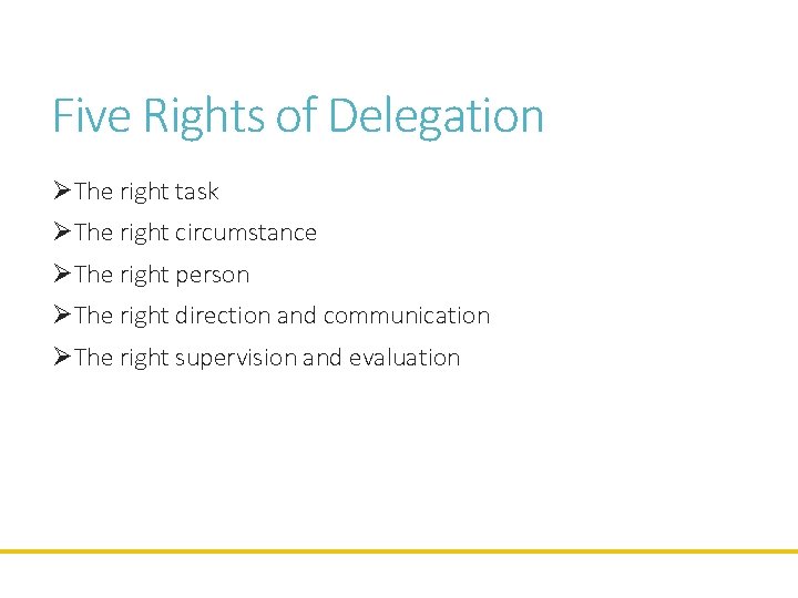 Five Rights of Delegation ØThe right task ØThe right circumstance ØThe right person ØThe