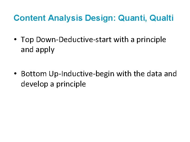 Content Analysis Design: Quanti, Qualti • Top Down-Deductive-start with a principle and apply •