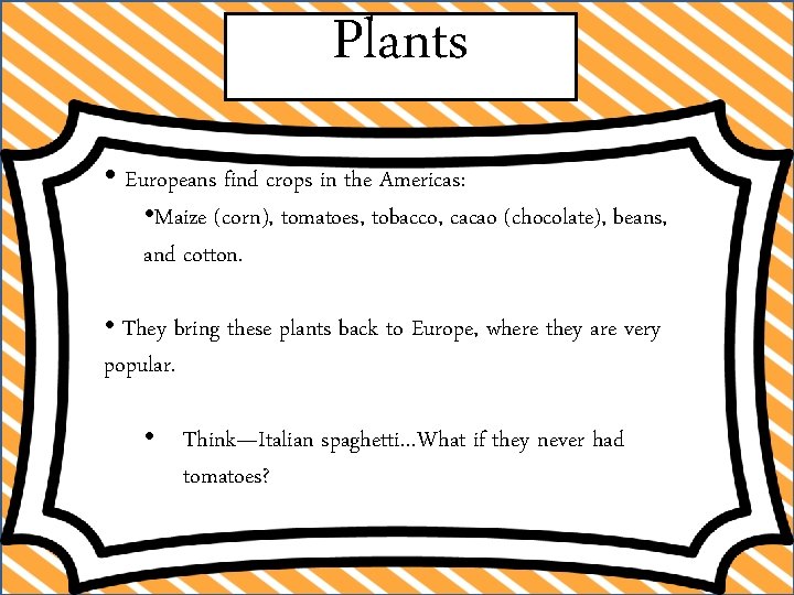 Plants • Europeans find crops in the Americas: • Maize (corn), tomatoes, tobacco, cacao