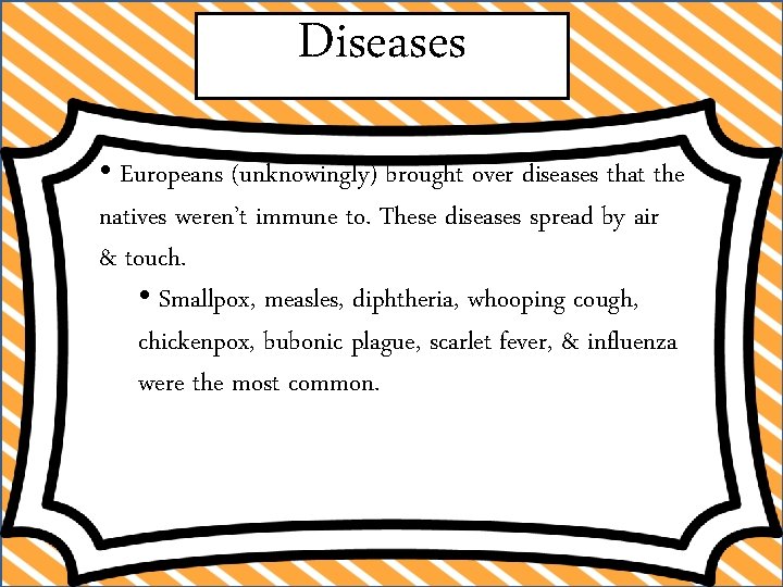 Diseases • Europeans (unknowingly) brought over diseases that the natives weren’t immune to. These