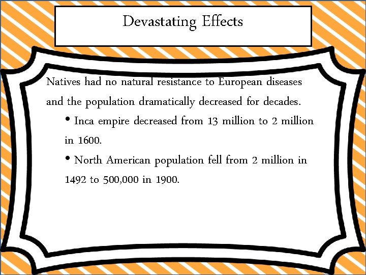 Devastating Effects Natives had no natural resistance to European diseases and the population dramatically