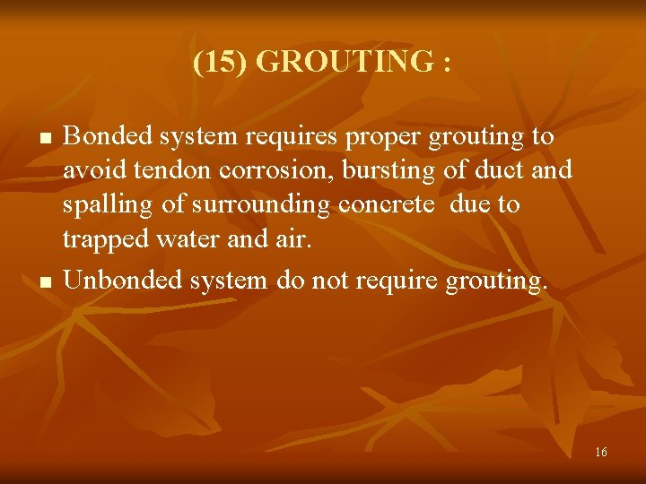 (15) GROUTING : n n Bonded system requires proper grouting to avoid tendon corrosion,