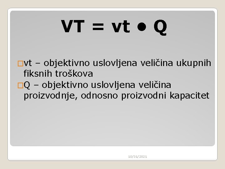 VT = vt • Q �vt – objektivno uslovljena veličina ukupnih fiksnih troškova �Q